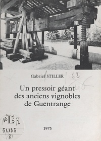 Gabriel Stiller et  Collectif - Un pressoir géant des anciens vignobles de Guentrange.