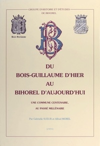 Gabriel Sueur et Alfred Morel - Du Bois-Guillaume d'hier au Bihorel d'aujourd'hui : une commune centenaire, au passé millénaire.