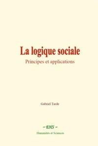 Gabriel Tarde - La logique sociale - Principes et applications.