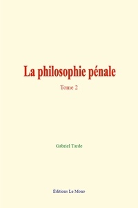 Gabriel Tarde - La philosophie pénale - tome 2.