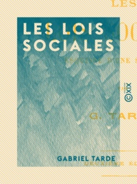 Gabriel Tarde - Les Lois sociales - Esquisse d'une sociologie.