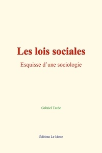 Gabriel Tarde - Les lois sociales - Esquisse d’une sociologie.