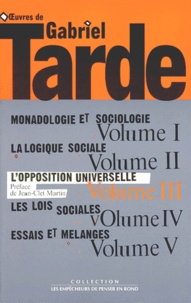 Gabriel Tarde - Oeuvres de Gabriel Tarde - Tome 3, L'opposition universelle - Essai d'une théorie des contraires.