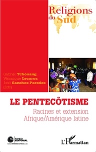 Gabriel Tchonang et Véronique Lecaros - Le pentecôtisme - Racines et extension, Afrique / Amérique latine.