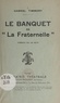 Gabriel Timmory - Le banquet de "La Fraternelle" - Comédie en un acte : radiodiffusée au poste de la Tour Eiffel, le 19 avril 1939.