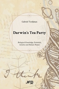 Gabriel Tordjman - Darwin’s Tea Party - Biological Knowledge, Evolution, Genetics and Human Nature.