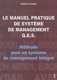 Gabriel Ullmann - Le manuel pratique de système de management QES - Méthode pour un système de management intégré.