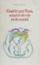 Gabriel Veraldi et Marc de Smedt - Guérir par l'eau - Source de vie et de santé.