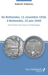 Gabriel Vidalenc - De Rethondes, 11 novembre 1918, à Rethondes, 22 juin 1940 - Une histoire de France et d'Allemagne.