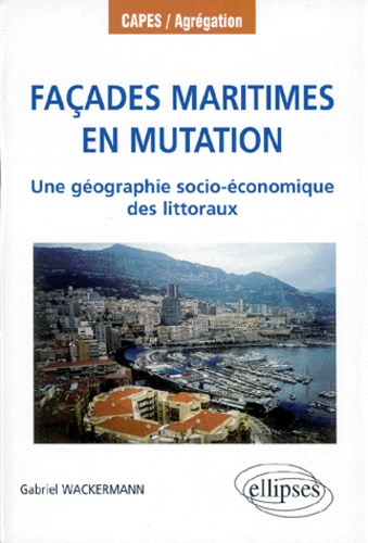 Gabriel Wackermann - Facades Maritimes En Mutation. Une Geographie Socio-Economique Des Littoraux.
