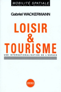 Gabriel Wackermann - Loisir Et Tourisme. Une Internationalisation De L'Espace.