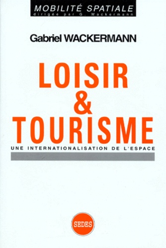 Gabriel Wackermann - Loisir Et Tourisme. Une Internationalisation De L'Espace.