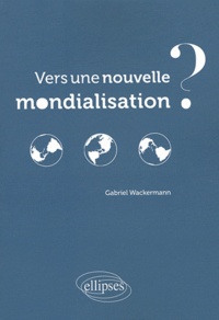 Gabriel Wackermann - Vers une nouvelle mondialisation ?.