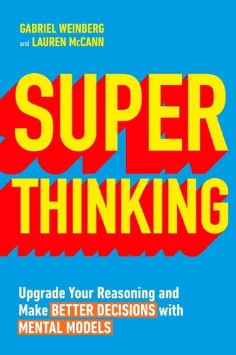 Gabriel Weinberg et Lauren McCann - Super Thinking - Upgrade Your Reasoning and Make Better Decisions with Mental Models.