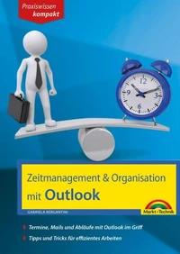 Zeitmanagement &amp; Organisation mit Outlook - Termine, Mails und Abläufe mit Outlook im Griff - Für die Microsoft Outlook Versionen 2010-2016