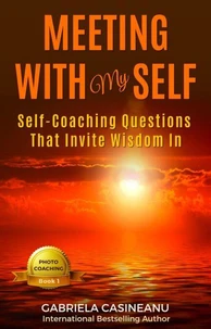 Meeting With My Self: Self-coaching questions that invite wisdom in