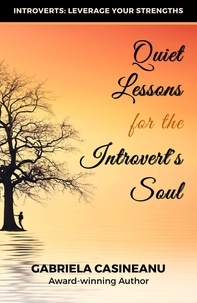  Gabriela Casineanu - Quiet Lessons for the Introvert’s Soul - Introvert Strengths, #1.