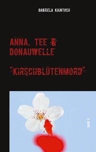 Gabriela Kaintoch - Anna, Tee &amp; Donauwelle  Band V - Kirschblütenmord.