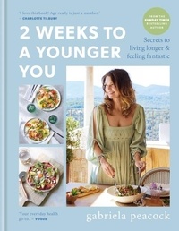 Gabriela Peacock - 2 Weeks to a Younger You - Secrets to Living Longer and Feeling Fantastic: FROM THE SUNDAY TIMES BESTSELLING AUTHOR.