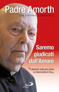 Gabriele Amorth et Stefano Stimamiglio - Saremo giudicati dall'amore. "Il demonio nulla può contro la misericordia di Dio".