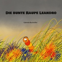 Gabriele Buchmiller - Die bunte Raupe Leandro.
