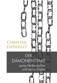 Christus enthüllt: Der Dämonenstaat, seine Helfershelfer und seine Opfer