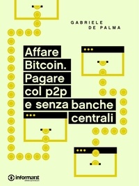 Gabriele De Palma - Affare Bitcoin. Pagare col p2p e senza banche centrali.