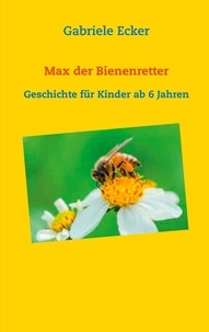 Gabriele Ecker - Max der Bienenretter - Geschichte für Kinder ab 6 Jahren.