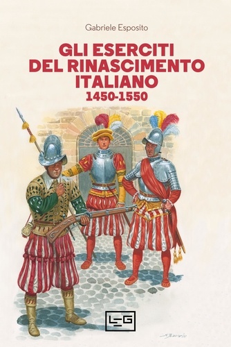 gabriele esposito - Gli eserciti del Rinascimento italiano - 1450-1550.