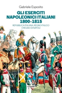 gabriele esposito - Gli eserciti napoleonici italiani 1800-1815 - Repubblica italiana, Regno Italico e regno di Napoli.