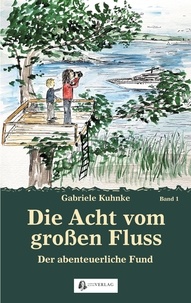 Gabriele Kuhnke - Die Acht vom großen Fluss, Bd. 1 - Der abenteuerliche Fund.