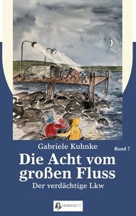 Gabriele Kuhnke - Die Acht vom großen Fluss, Bd. 7 - Der verdächtige LKW.