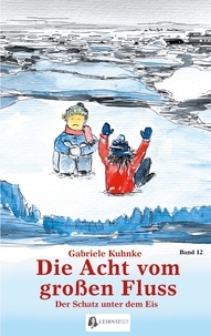 Gabriele Kuhnke - Die Acht vom großen Fluss, Bd. 12 - Der Schatz unter dem Eis.