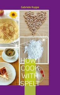 Gabriele Kuppe - How I cook with spelt.