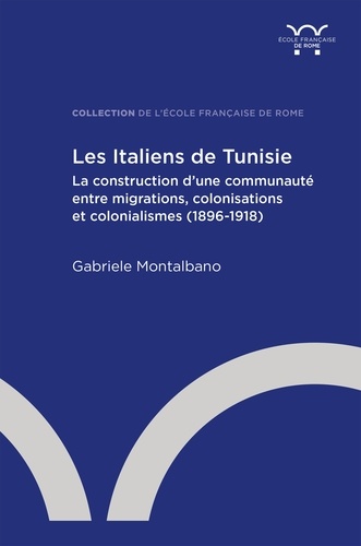 Les Italiens de Tunisie. La construction d'une communauté entre migrations, colonisations et colonialismes (1896-1918)