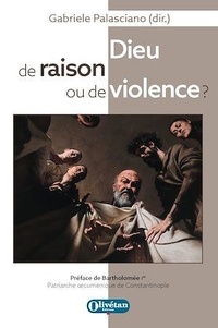 Gabriele Palasciano - Dieu de raison ou de violence ? - Confrontations théologiques sur le monothéisme suscitées par le Discours de Ratisbonne de Benoît XVI.