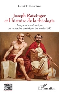 Gabriele Palasciano - Joseph Ratzinger et l'histoire de la théologie - Analyse et herméneutique des recherches patristiques des années 1950.