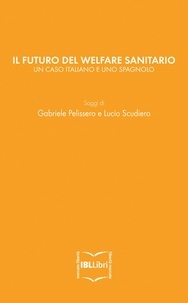 Gabriele Pelissero et Lucio Scudiero - Il futuro del welfare sanitario. Un caso italiano e uno spagnolo.