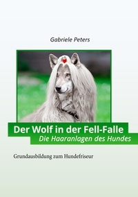 Gabriele Peters - Der Wolf in der Fellfalle - Die Haaranlagen des Hundes.
