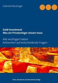 Gabriele Reckinger - Gold-Investment Was ein Privatanleger wissen muss - Alle wichtigen Fakten Antworten auf 25 entscheidende Fragen.