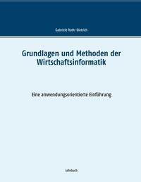Gabriele Roth-Dietrich - Grundlagen und Methoden der Wirtschaftsinformatik - Eine anwendungsorientierte Einführung.