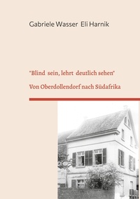 Gabriele Wasser et Eli Harnik - "Blind sein, lehrt deutlich sehen" - Von Oberdollendorf nach Südafrika..