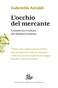 Gabriella Airaldi - L’occhio del mercante - Commercio e cultura nel Medioevo italiano.