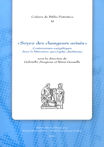 Gabriella Aragione et Rémi Gounelle - "Soyez des changeurs avisés" - Controverses exégétiques dans la littérature apocryphe chrétienne.