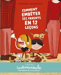 Casterminouche - Comment embêter ses parents en 12 leçons
