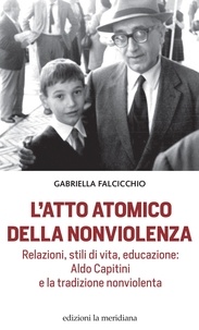 Gabriella Falcicchio - L'atto atomico della nonviolenza - Relazioni, stili di vita, educazione: Aldo Capitini e la tradizione nonviolenta.