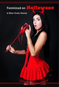 Feminized on Halloween &amp; Other Erotic Stories