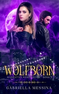  Gabriella Messina - Wolfborn - Manhattan Werewolves series, #3.