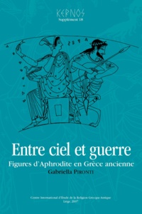 Gabriella Pironti - Kernos Supplément 18 : Entre ciel et guerre - Figures d'Aphrodite en Grèce ancienne.