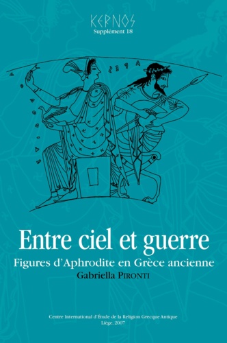 Kernos Supplément 18 Entre ciel et guerre. Figures d'Aphrodite en Grèce ancienne